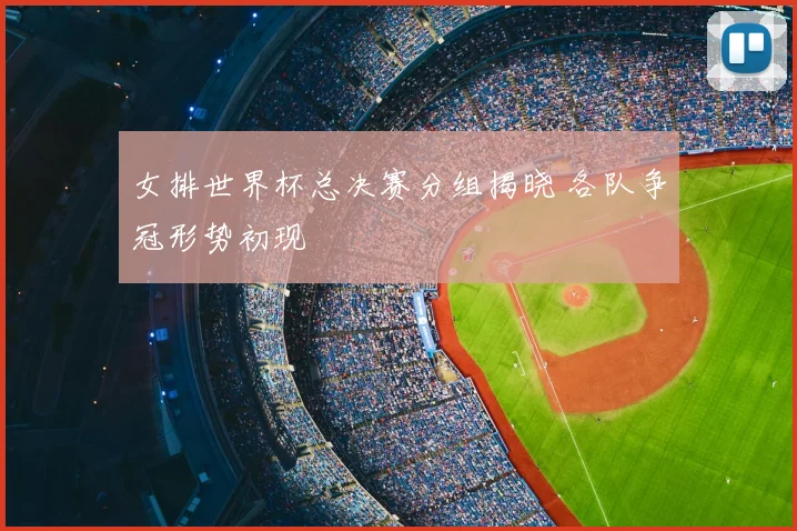 女排世界杯总决赛分组揭晓 各队争冠形势初现