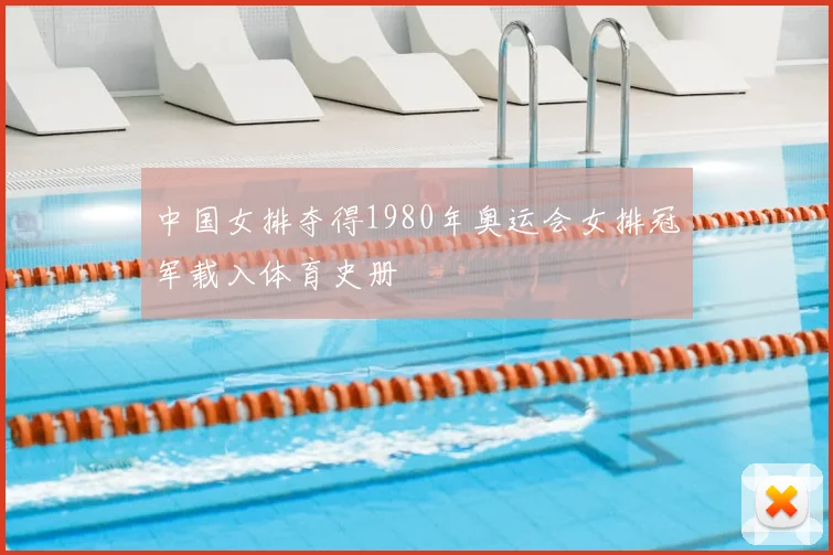 中国女排夺得1980年奥运会女排冠军载入体育史册