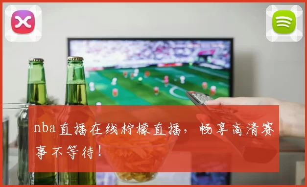 nba直播在线柠檬直播,畅享高清赛事不等待!