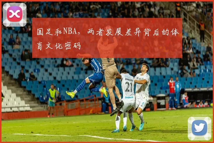 国足和NBA，两者发展差异背后的体育文化密码