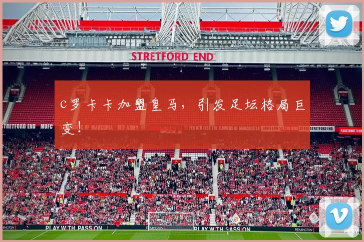 c罗卡卡加盟皇马，引发足坛格局巨变！