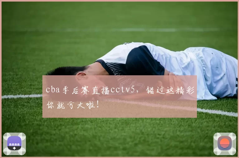 cba季后赛直播cctv5，错过这精彩你就亏大啦！
