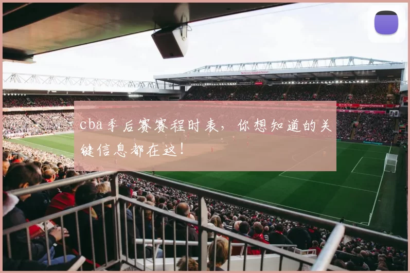 cba季后赛赛程时表，你想知道的关键信息都在这！